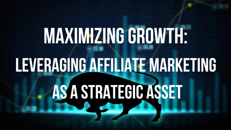 Maximizing Growth: Leveraging Affiliate Marketing as a Strategic Asset